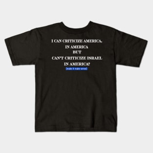 I Can Criticize America In America But Can't Criticize Israel In America?- Make It Make Sense - Front Kids T-Shirt